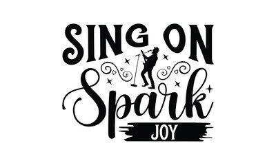 Sing On Spark Joy - Singing t- shirt design, Hand drawn vintage illustration with hand-lettering and decoration elements, greeting card template with typography text, EPS 10