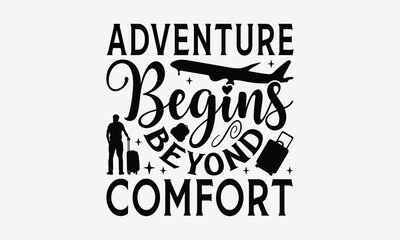 Adventure Begins Beyond Comfort - Traveling t- shirt design, Hand drawn lettering phrase isolated on white background, illustration for prints on bags, posters Vector illustration template, EPS 10
