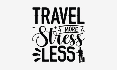 Travel More Stress Less - Traveling t- shirt design, Hand drawn vintage illustration with hand-lettering and decoration elements, greeting card template with typography text, EPS 10