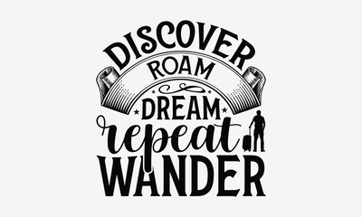 Discover Roam Dream Repeat Wander - Traveling t- shirt design, Hand drawn lettering phrase isolated on white background, illustration for prints on bags, posters Vector illustration template, EPS 10