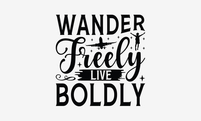 Wander Freely Live Boldly - Traveling t- shirt design, Hand drawn vintage hand lettering, This illustration can be used as a print and bags, stationary or as a poster. EPS 10