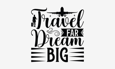 Travel Far Dream Big - Traveling t- shirt design, Hand drawn lettering phrase isolated on white background, illustration for prints on bags, posters Vector illustration template, EPS 10