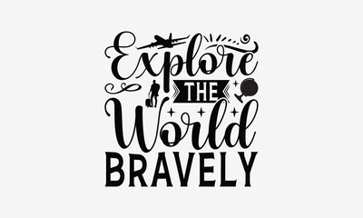 Explore the World Bravely - Traveling t- shirt design, Hand drawn vintage hand lettering, This illustration can be used as a print and bags, stationary or as a poster. EPS 10
