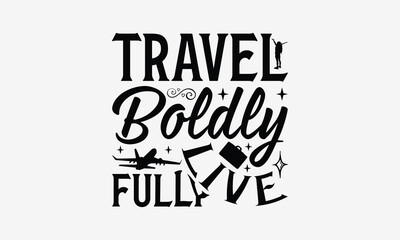 Travel Boldly Live Fully - Traveling t- shirt design, Hand drawn lettering phrase isolated on white background, illustration for prints on bags, posters Vector illustration template, EPS 10