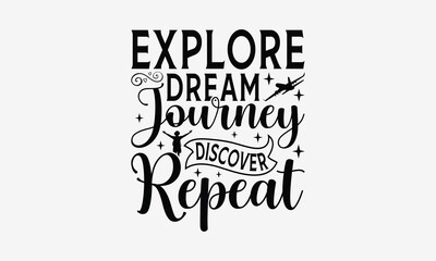 Explore Dream Journey Discover Repeat - Traveling t- shirt design, Hand drawn vintage hand lettering, This illustration can be used as a print and bags, stationary or as a poster. EPS 10