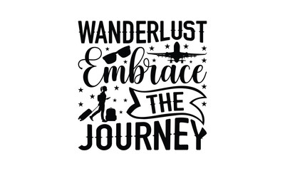 Wanderlust Embrace the Journey - Traveling t- shirt design, Hand drawn vintage illustration with hand-lettering and decoration elements, greeting card template with typography text, EPS 10