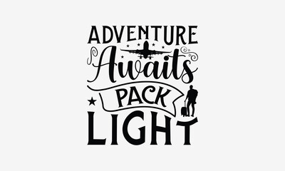Fototapeta na wymiar Adventure Awaits Pack Light - Traveling t- shirt design, Hand drawn vintage hand lettering, This illustration can be used as a print and bags, stationary or as a poster. EPS 10