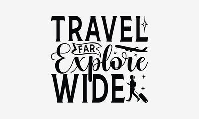 Travel Far Explore Wide - Traveling t- shirt design, Hand drawn lettering phrase for Cutting Machine, Silhouette Cameo, Cricut, eps, Files for Cutting, Isolated on white background.