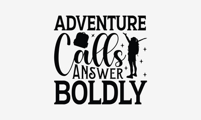 Adventure Calls Answer Boldly - Traveling t- shirt design, Hand drawn vintage hand lettering, This illustration can be used as a print and bags, stationary or as a poster. EPS 10