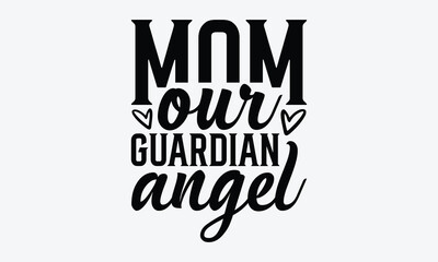 Mom Our Guardian Angel - Mother's Day T-Shirt Design, Hand Drawn Lettering Typography Quotes, Cute Hand Drawn Lettering Label Art, For Templates, And Wall, Vector Files Are Editable.