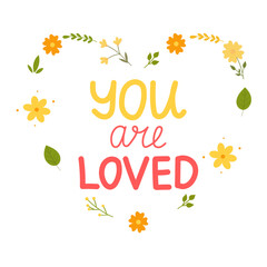 You are loved. Inspirational quote about self-love. Greeting card in the shape of a heart with flowers and lettering on white background. Vector illustration, flat style.