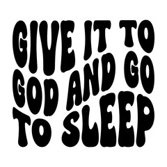 Give It To God And Go To Sleep