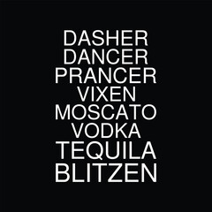 Fototapeta na wymiar Dasher Dancer Prancer Vixen Moscato Vodka Tequila Blitzen T-shirt Design Vector Illustration
