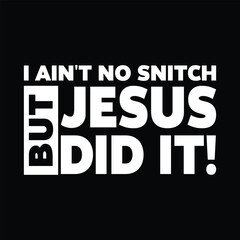 I Ain't No Snitch But Jesus Did It T-shirt Design Vector Illustration