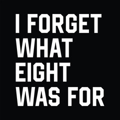 Fototapeta premium I Forget What Eight Was For T-shirt Design Vector Illustration