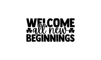 welcome all new beginnings - Spring t shirts design, Files for Cutting Cricut and Silhouette, Isolated on white background, Calligraphy t shirt design, Hand drawn lettering phrase,  card, flyer  svg E