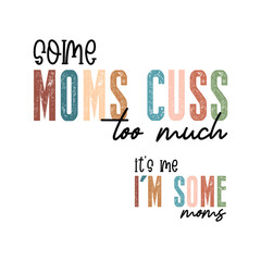 Some Moms Cuss Sarcastic Mom, it's me i'm some moms