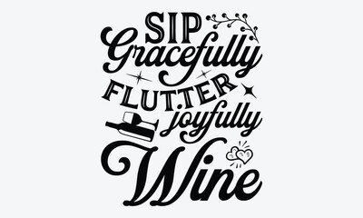 Sip Gracefully Flutter Joyfully Wine - Wine And Butterfly T-Shirt Design, Hand Drawn Lettering Phrase, Handmade Calligraphy Vector Illustration, For Cutting Machine, Silhouette Cameo, Cricut.