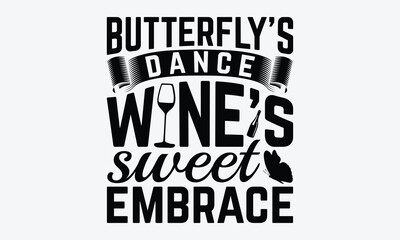 Butterfly’s Dance Wine’s Sweet Embrace - Wine And Butterfly T-Shirt Design, Hand Drawn Lettering Phrase Isolated, Vector Illustration With Hand Drawn Lettering, Templates, And Cards.