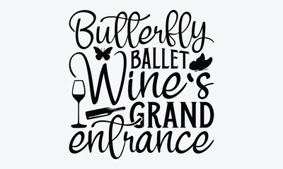 Butterfly Ballet Wine's Grand Entrance - Wine And Butterfly T-Shirt Design, Hand Drawn Lettering Typography Quotes, Inspirational Calligraphy Decorations, For Templates, Wall, And Flyer.