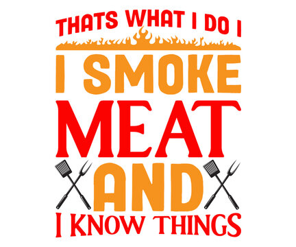 Thats What I Do I Smoke Meat And I Know Things T-shirt, Barbeque Svg, Kitchen Svg, BBQ design, Barbeque party, Funny Barbecue Quotes, Cut File for Cricut