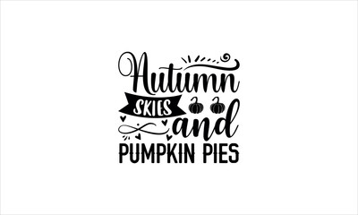 autumn skies and pumpkin pies- Thanksgiving t-shirt design, Isolated on white background, Calligraphy t shirt design, Hand drawn lettering phrase,  card, flyer  svg EPS 10