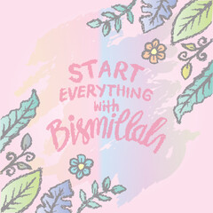 Start everything with bismillah. Hand drawn lettering. Islamic quote. Vector illustration.