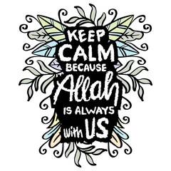 Keep calm because Allah is always with us.   Hand drawn lettering. Islamic  quote. Vector illustration.