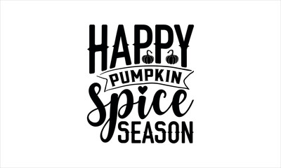 happy pumpkin spice season- Thanksgiving t shirt design,  Calligraphy graphic design typography element,Hand drawn lettering phrase isolated on white background, Hand written vector sign Files for Cut