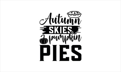 autumn skies pumpkin pies- Thanksgiving t shirt design,  Calligraphy graphic design typography element,Hand drawn lettering phrase isolated on white background, Hand written vector sign Files for Cutt