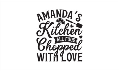 Amanda’s kitchen all food chopped with love - Kitchen T-Shirt Design, Cooking, Conceptual Handwritten Phrase T Shirt Calligraphic Design, Inscription For Invitation And Greeting Card, Prints And Poste