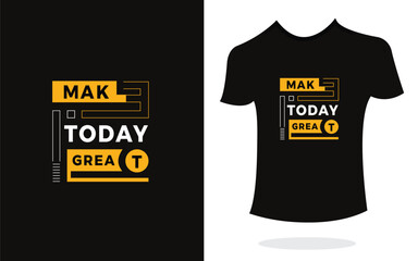 Make today great inspirational t shirt print typography modern style. Print Design for t-shirt, poster, mug.