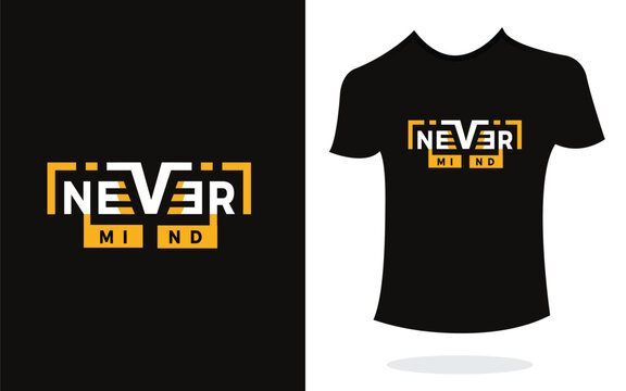 Never mind inspirational t shirt print typography modern style. Print Design for t-shirt, poster, mug.
