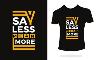 Say less mean more inspirational t shirt print typography modern style. Print Design for t-shirt, poster, mug.
