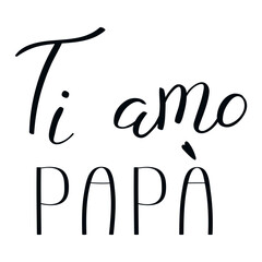 Ti amo Papa, Love you Dad in Italian, handwritten typography, hand lettering. Hand drawn vector illustration, isolated text, quote. Fathers day design, card, banner element