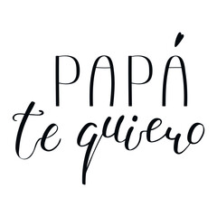 Papa te quiero, Love you Dad in Spanish handwritten typography, hand lettering. Hand drawn vector illustration, isolated text, quote. Fathers day design, card, banner element