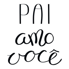 Pai amo voce, Love you Dad in Portuguese, handwritten typography, hand lettering. Hand drawn vector illustration, isolated text, quote. Fathers day design, card, banner element