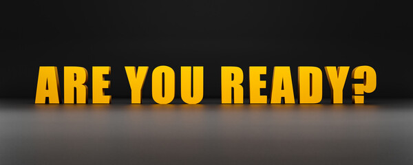 Are you ready? Banner in yellow capital letters with the message, are you ready. Motivation, asking, challenge, obstacles, against all odds. 3D illustration
