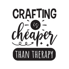 Crafting Is Cheaper Than Therapy Vector Design on White Background