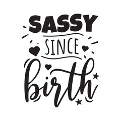 Sassy Since Birth Vector Design on White Background