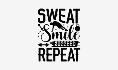 Sweat Smile Succeed Repeat - Exercising T- Shirt Design, Hand Drawn Lettering Phrase For Cutting Machine, Silhouette Cameo, Cricut, Eps, Files For Cutting, Isolated On White Background.