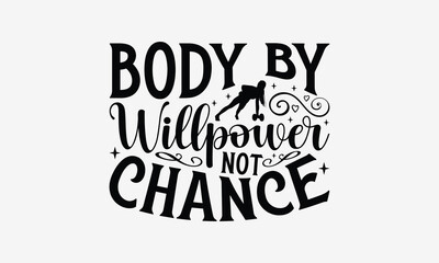 Body by Willpower Not Chance - Exercising T- Shirt Design, Hand Drawn Vintage Hand Lettering, This Illustration Can Be Used As A Print And Bags, Stationary Or As A Poster. Eps 10