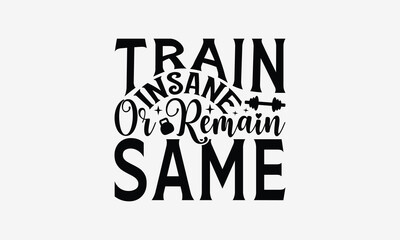 Train Insane or Remain Same - Exercising T- Shirt Design, Hand Drawn Lettering Phrase Isolated On White Background, Illustration For Prints On Bags, Posters Vector Illustration Template, Eps 10