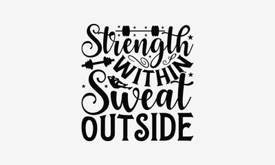 Strength Within Sweat Outside - Exercising T- Shirt Design, Hand Drawn Lettering Phrase Isolated On White Background, Illustration For Prints On Bags, Posters Vector Illustration Template, Eps 10