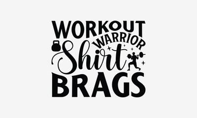 Workout Warrior Shirt Brags - Exercising T- Shirt Design, Hand Drawn Vintage Hand Lettering, This Illustration Can Be Used As A Print And Bags, Stationary Or As A Poster. Eps 10