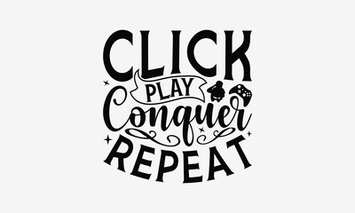 Click Play Conquer Repeat - Playing computer games t- shirt design, Hand drawn lettering phrase isolated on white background, illustration for prints on bags, posters Vector illustration template, EPS