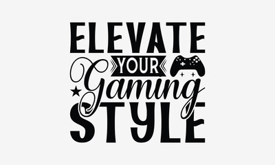 Elevate Your Gaming Style - Playing computer games t- shirt design, Hand drawn lettering phrase for Cutting Machine, Silhouette Cameo, Cricut, eps, Files for Cutting, Isolated on white background.