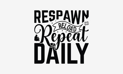 Respawn Reload Repeat Daily - Playing computer games t- shirt design, Hand drawn vintage illustration with hand-lettering and decoration elements, greeting card template with typography text, EPS 10