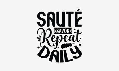 Sauté Savor Repeat Daily - Cooking t- shirt design, Hand drawn vintage illustration with hand-lettering and decoration elements, greeting card template with typography text, EPS 10
