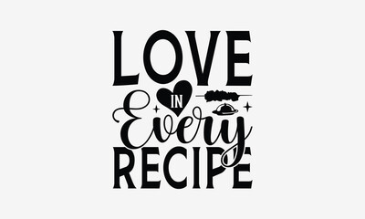 Love in Every Recipe - Cooking t- shirt design, Hand drawn vintage illustration with hand-lettering and decoration elements, greeting card template with typography text, EPS 10